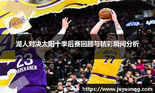 湖人对决太阳十季后赛回顾与精彩瞬间分析